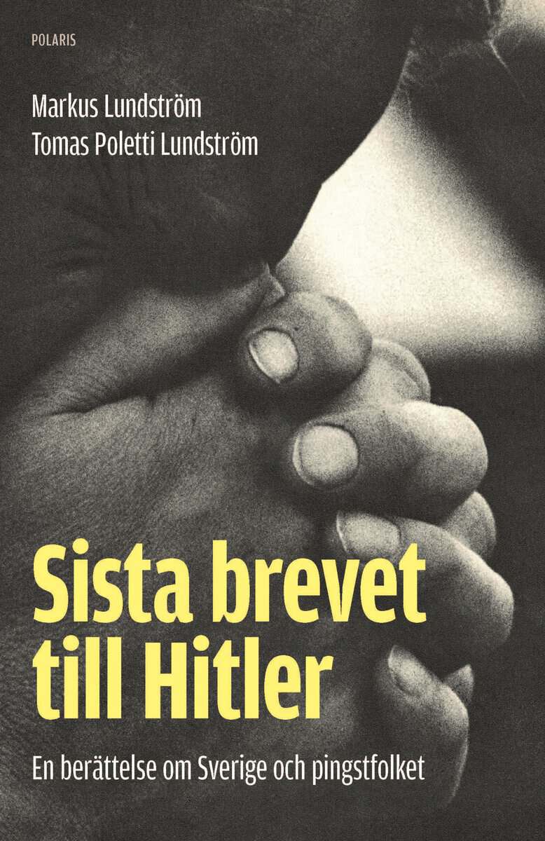 Lundström, Markus | Poletti Lundström, Tomas | Sista brevet till Hitler : En berättelse om Sverige och pingstfolket