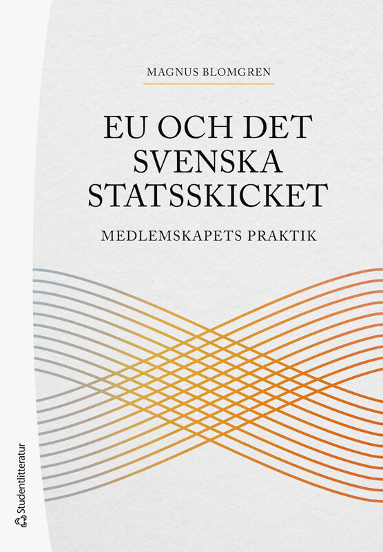 Blomgren, Magnus | EU och det svenska statsskicket : Medlemskapets praktik