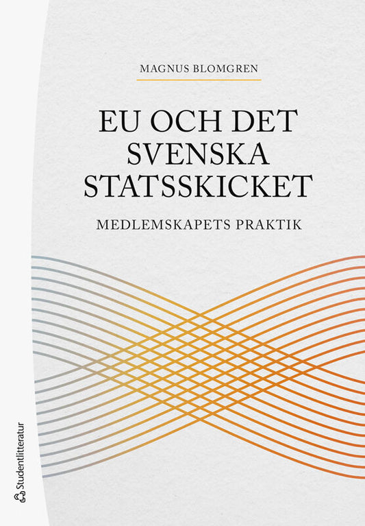 Blomgren, Magnus | EU och det svenska statsskicket : Medlemskapets praktik