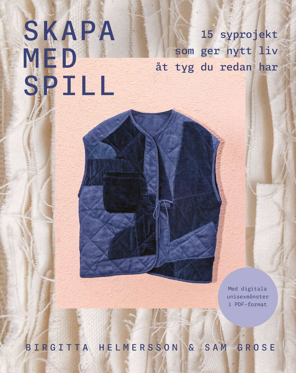 Helmersson, Birgitta | Grose, Sam | Skapa med spill : 15 syprojekt som ger nytt liv åt tyg du redan har