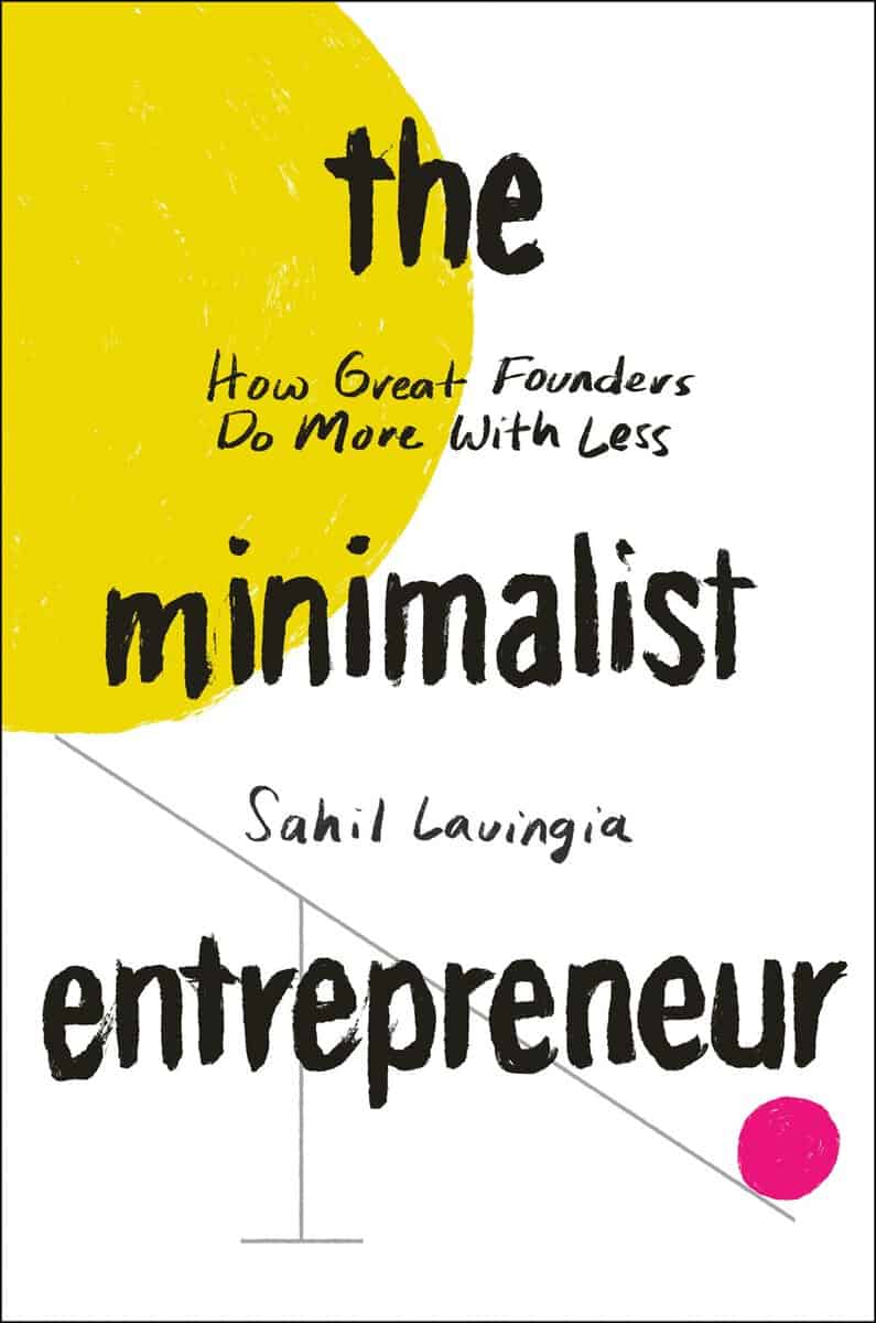 Lavingia, Sahil | The Minimalist Entrepreneur : How Great Founders Do More with Less