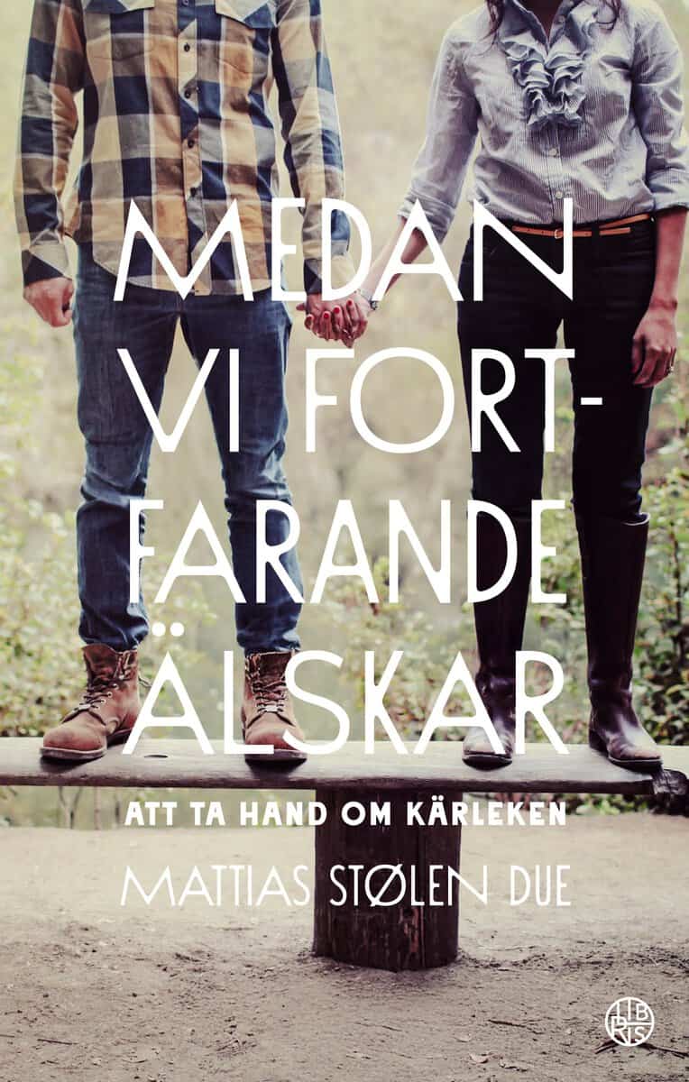 Stølen Due, Mattias | Medan vi fortfarande älskar : Att ta hand om kärleken