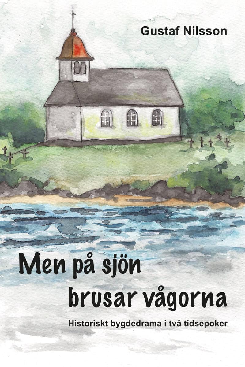 Nilsson, Gustaf | Men på sjön brusar vågorna : Historiskt bygdedrama i två tidsepoker