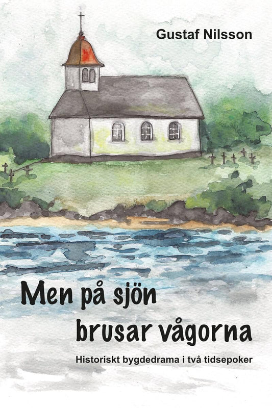 Nilsson, Gustaf | Men på sjön brusar vågorna : Historiskt bygdedrama i två tidsepoker