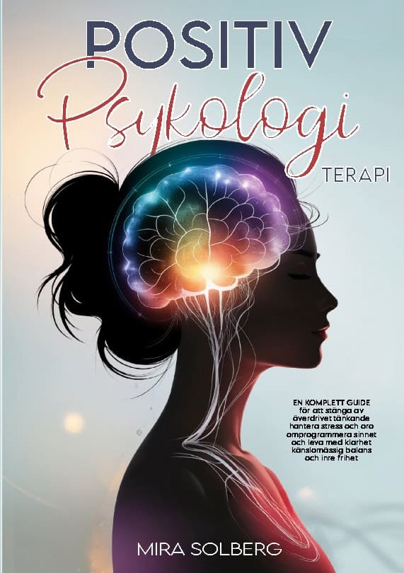 Solberg, Mira | Positiv psykologi terapi : En komplett guide för att stänga av överdrivet tänkande, Hantera Stress och O...