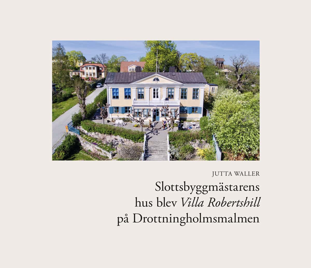 Waller, Jutta | Slottsbyggmästarens hus blev Villa Robertshill på Drottningholmsmalmen