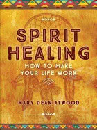 Atwood, Mary Dean | Spirit healing : How to make your life work