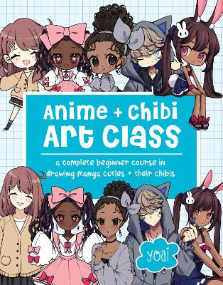 Yoai | Anime + Chibi Art Class : A Complete Beginner Course in Drawing Manga Cuties + Their Chibis