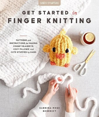 Benedict, Sabrina-Rose | Get Started in Finger Knitting : Patterns and Instructions for Making Chunky Blankets, Cozy Pil...