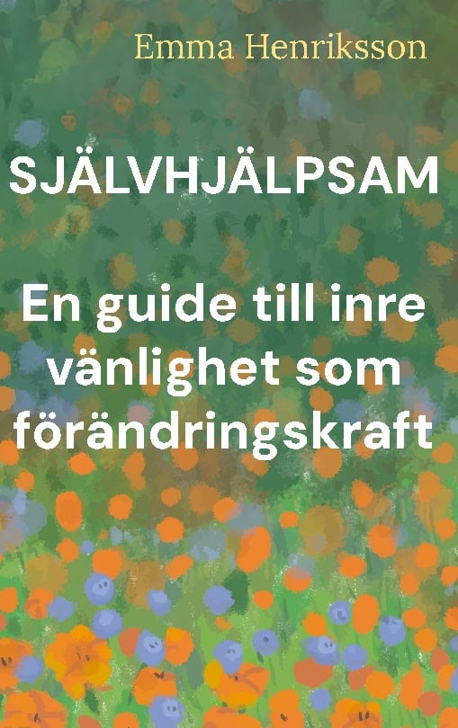 Henriksson, Emma | Självhjälpsam : En guide till inre vänlighet som förändringskraft