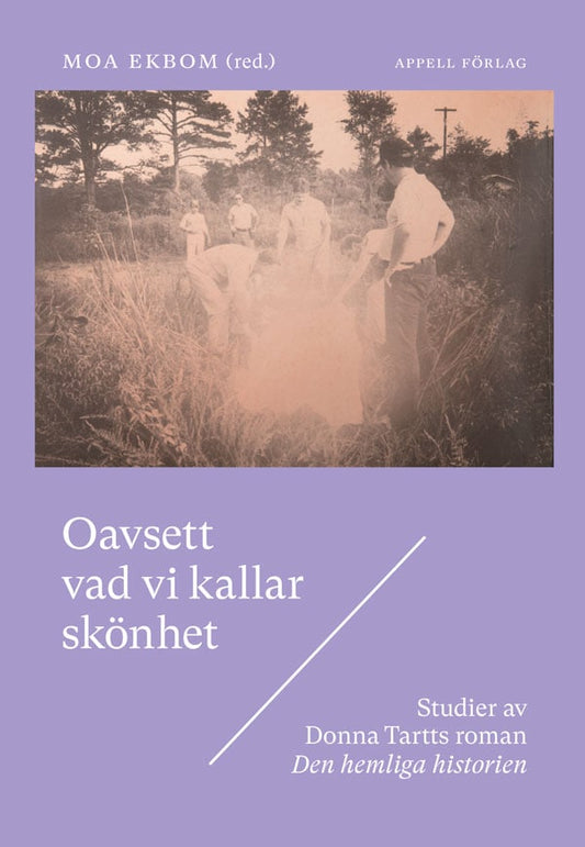 Ekbom, Moa [red.] | Oavsett vad vi kallar skönhet : Studier av Donna Tartts roman Den hemliga historien
