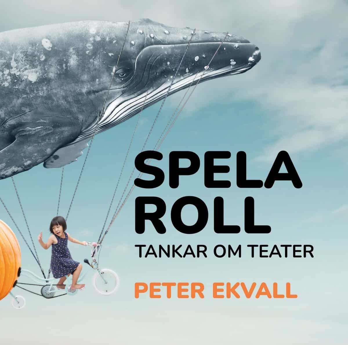 Ekvall, Peter | Spela roll : Tankar om teater