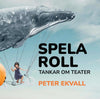 Peter Ekvall | SPELA ROLL : Tankar om teater