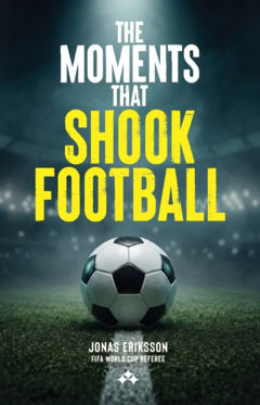 Eriksson, Jonas | The moments that shook football : The untold stories behind the moments that changed football forever