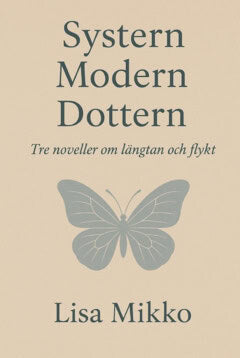 Mikko, Lisa | Systern Modern Dottern : Tre noveller om längtan och flykt