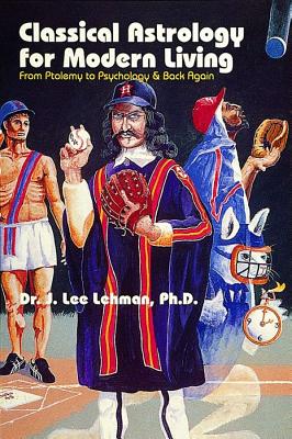 Lehman J Lee | Classical Astrology For Modern Living : From Ptolemy To Psych