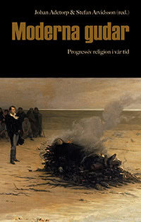 Arvidsson, Stefan | Adetorp, Johan [red.] | Moderna gudar : Progressiv religion i vår tid