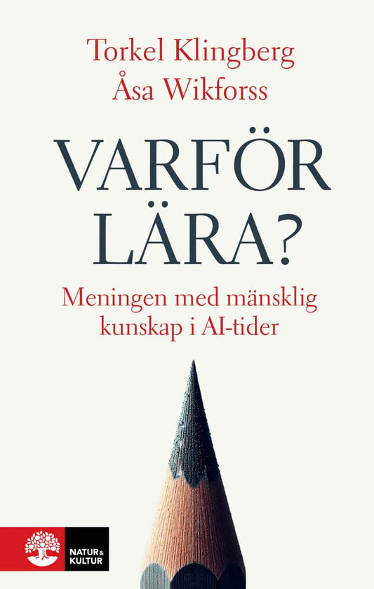 Klingberg, Torkel | Wikforss, Åsa | Varför lära? : Meningen med mänsklig kunskap i AI-tider