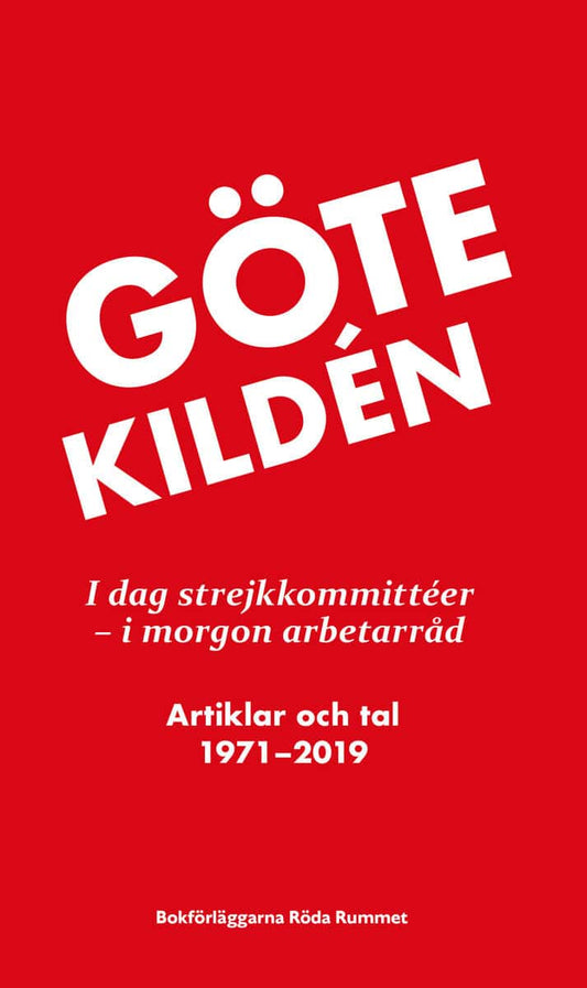 Kildén, Göte | I dag strejkkommittéer : I morgon arbetarråd : artiklar och tal 1971-2019