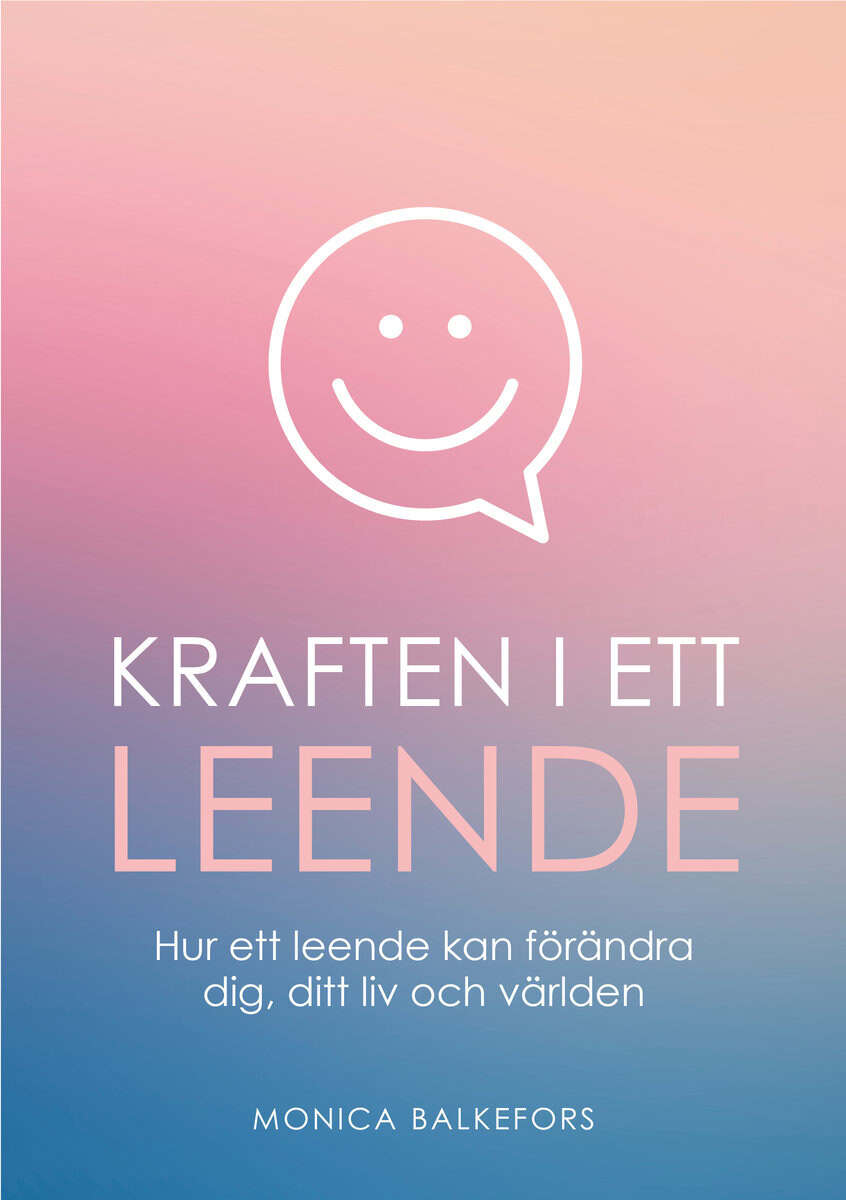 Balkefors, Monica | Kraften i ett leende : Hur ett leende kan förändra dig, ditt liv och världen