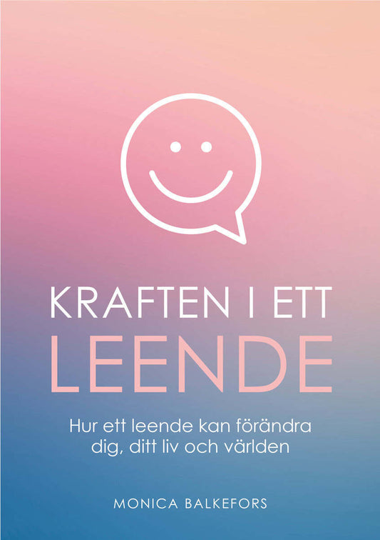 Balkefors, Monica | Kraften i ett leende : Hur ett leende kan förändra dig, ditt liv och världen