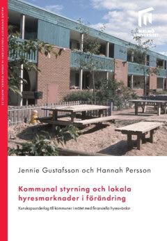 Persson, Hannah | Gustafsson, Jennie | Kommunal styrning och lokala hyresmarknader i förändring : Kunskapsunderlag till ...