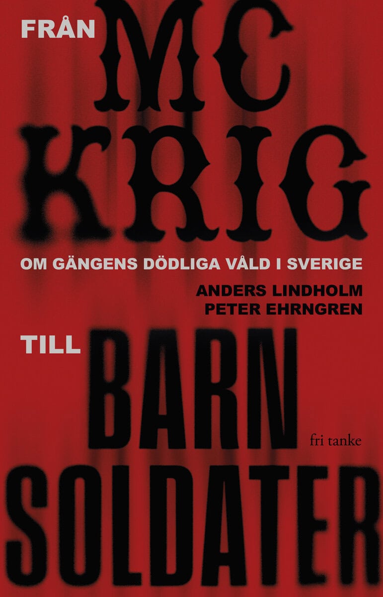 Lindholm, Anders | Ehrngren, Peter | Från MC-krig till barnsoldater : Om gängens dödliga våld i Sverige
