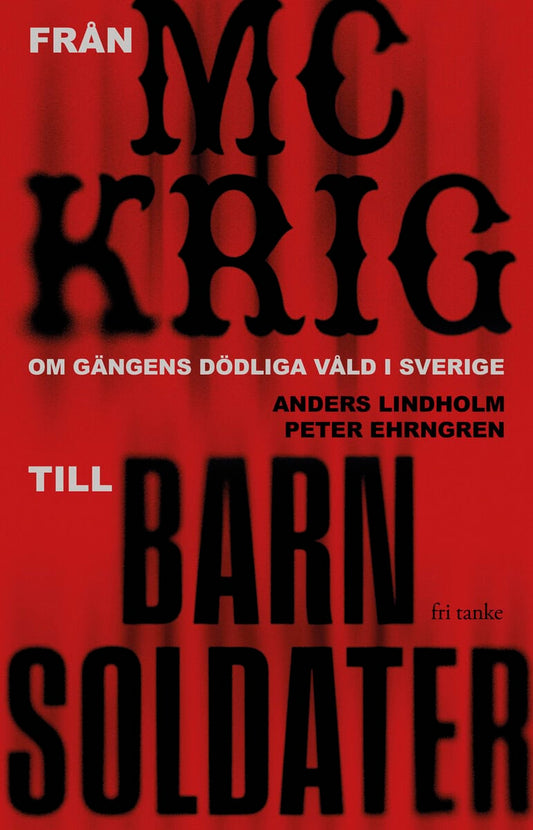 Lindholm, Anders | Ehrngren, Peter | Från MC-krig till barnsoldater : Om gängens dödliga våld i Sverige