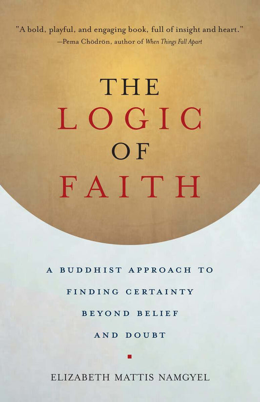 Mattis-namgyel, Elizabeth | Logic of faith : A buddhist approach to finding certainty beyond belief and