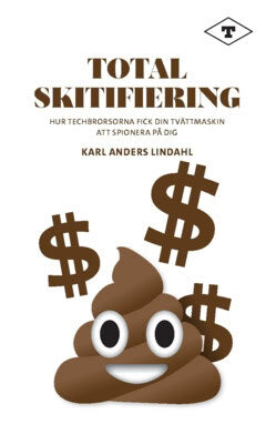Lindahl, Karl Anders | Total skitifiering : Hur techbrorsorna fick din tvättmaskin att spionera på dig
