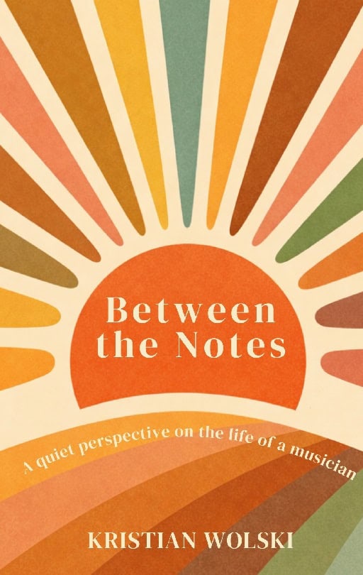 Wolski, Kristian | Between the notes : A quiet perspective on the life of a musician
