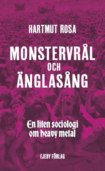 Rosa, Hartmut | Monstervrål och änglasång : En liten sociologi om heavy metal