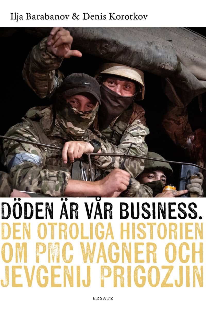 Barabanov, Ilja | Korotkov, Denis | Döden är vår business : Den otroliga historien om PMC Wagner och Jevgenij Prigozjin