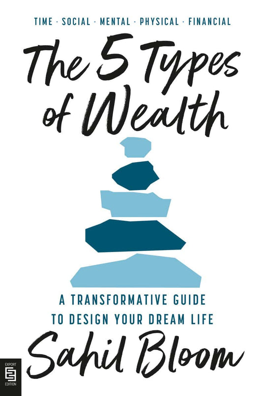 Bloom, Sahil | The 5 Types of Wealth : A Transformative Guide to Design Your Dream Life