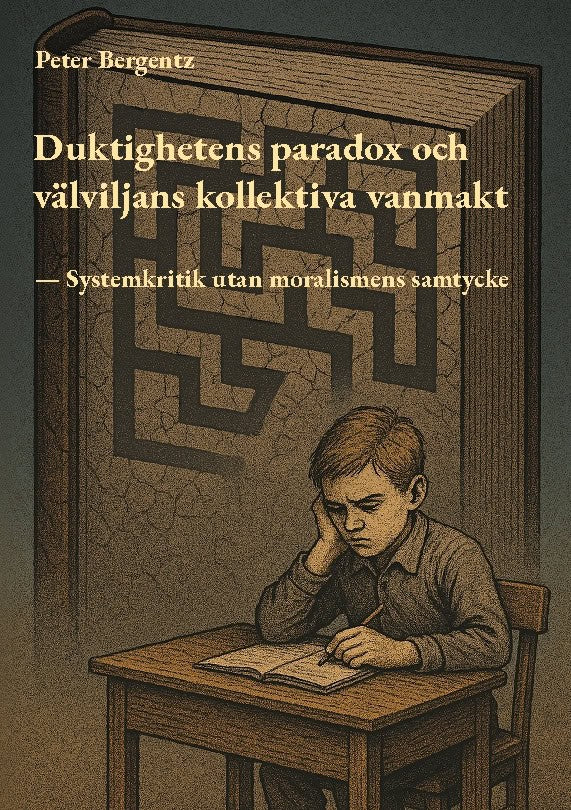 Bergentz, Peter | Duktighetens paradox och välviljans kollektiva vanmakt : Systemkritik utan moralismens samtycker