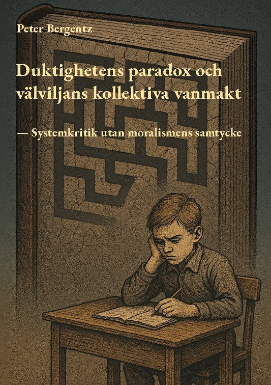 Bergentz, Peter | Duktighetens paradox och välviljans kollektiva vanmakt : Systemkritik utan moralismens samtycker