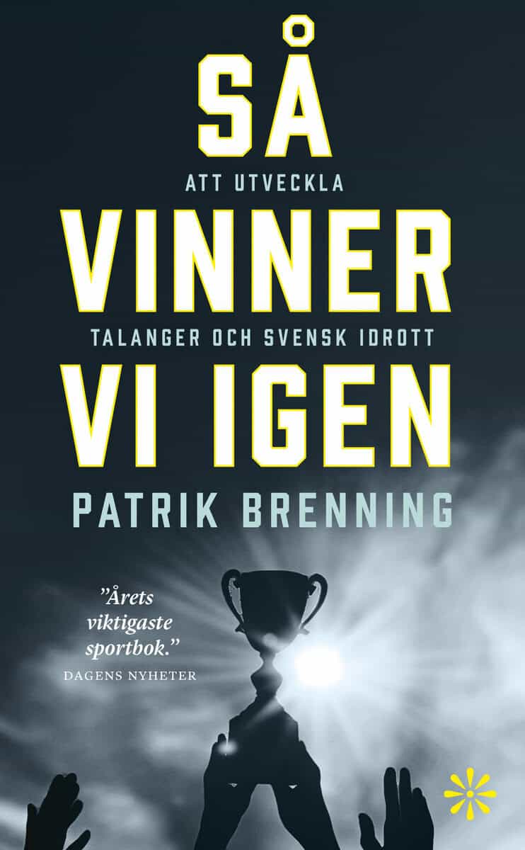 Brenning, Patrik | Så vinner vi igen : Att utveckla talanger och svensk idrott