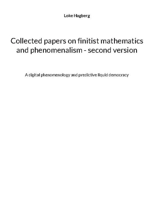 Hagberg, Loke | Collected papers on finitist mathematics and phenomenalism : Second version