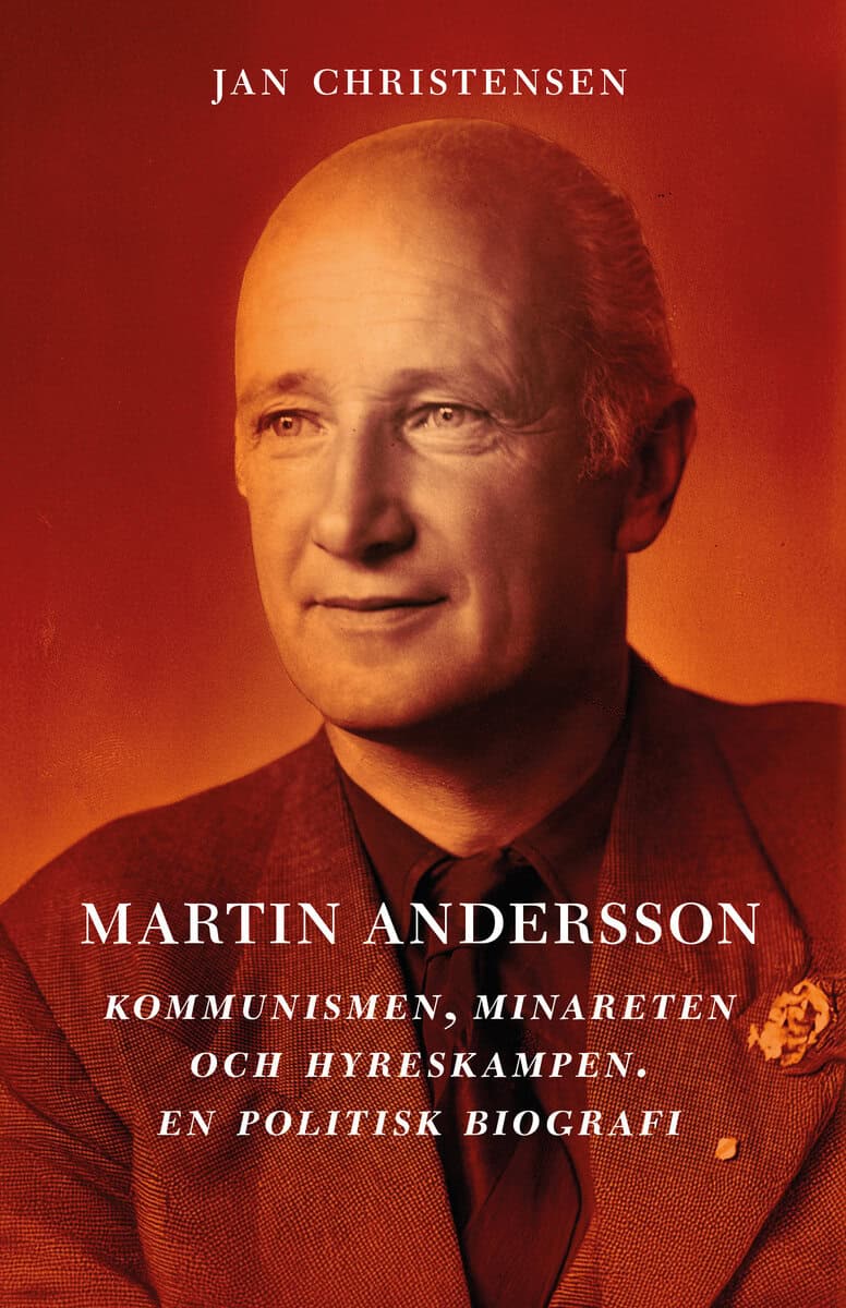 Christensen, Jan | Martin Andersson. Kommunismen, Minareten och hyreskampen. En politisk biografi