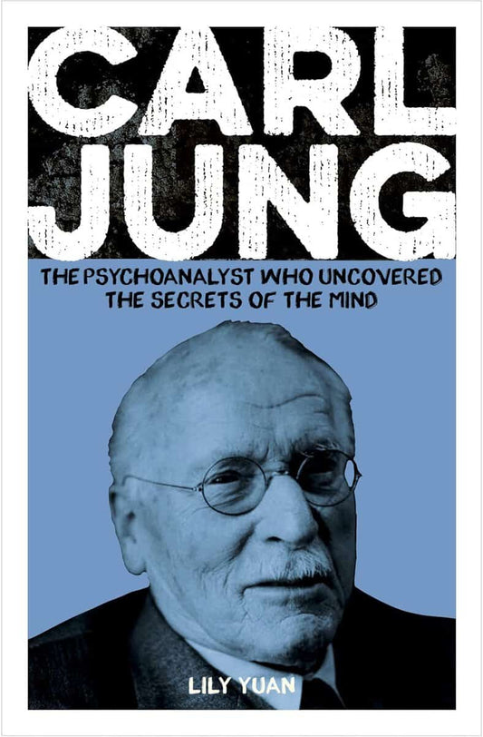 Yuan, Lily | Carl Jung : The Psychoanalyst Who Uncovered the Secrets of the Mind