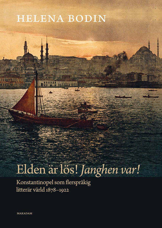 Bodin, Helena | Elden är lös! Janghen var! : Konstantinopel som flerspråkig litterär värld 1878–1922
