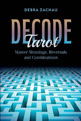 Zachau, Debra | Decode Tarot : Master Meanings, Reversals, and Combinations