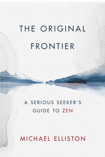 Michael Elliston | The Original Frontier : A Serious Seeker's Guide to Zen