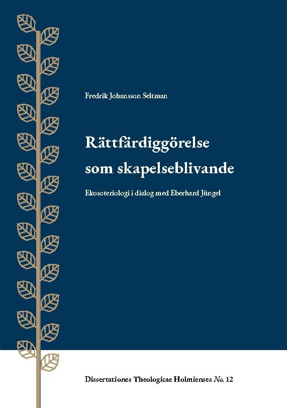 Johansson Seltman, Fredrik | Rättfärdiggörelse som skapelseblivande : Ekosoteriologi i dialog med Eberhard Jüngel