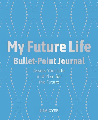 Dyer, Lisa | My Future Life Bullet Point Journal
