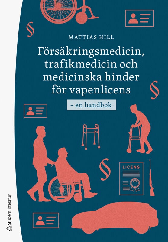 Hill, Mattias | Försäkringsmedicin, trafikmedicin och medicinska hinder för vapenlicens : - en handbok