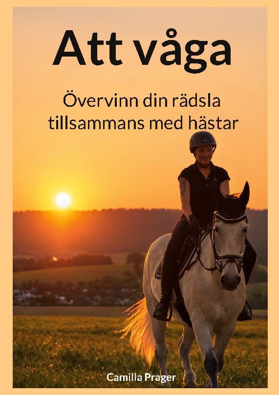 Prager, Camilla | Att våga : Övervinn din rädsla tillsammans med hästar