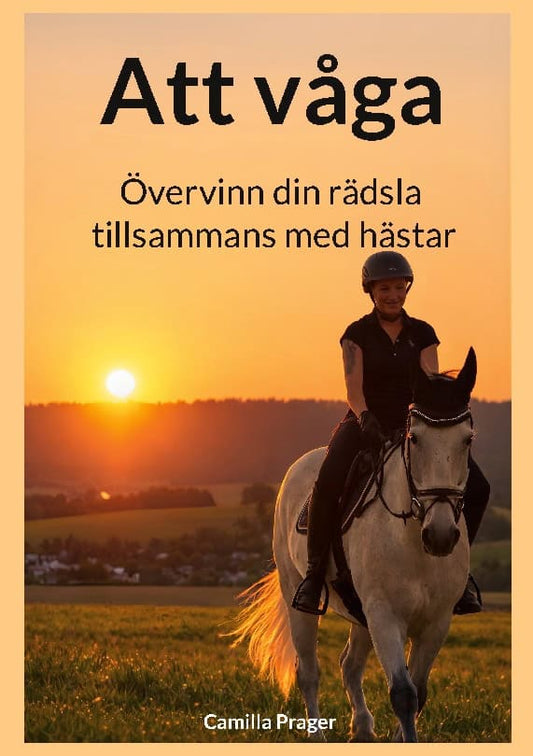 Prager, Camilla | Att våga : Övervinn din rädsla tillsammans med hästar