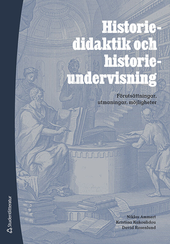 Ammert, Niklas | Kakoulidou, Kristina | Rosenlund, David | Historiedidaktik och historieundervisning : Förutsättningar, ...
