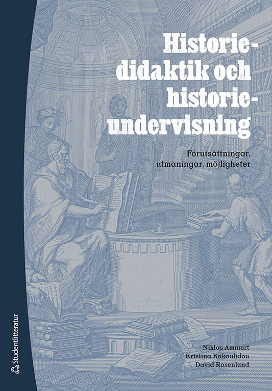 Ammert, Niklas | Kakoulidou, Kristina | Rosenlund, David | Historiedidaktik och historieundervisning : Förutsättningar, ...